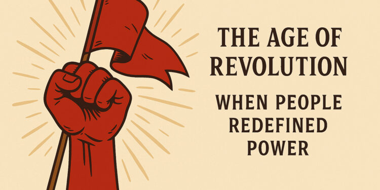 The Age of Revolution: When People Redefined Power