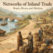 Networks of Inland Trade: Roads, Rivers, and Markets